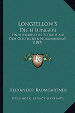 Longfellow's Dichtungen: Ein Literarisches Zeitbild Aus Dem Geistesleben Nordamerika's (1887)