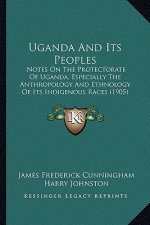 Uganda and Its Peoples: Notes on the Protectorate of Uganda, Especially the Anthropology and Ethnology of Its Indigenous Races (1905)