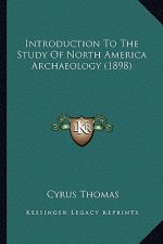Introduction to the Study of North America Archaeology (1898)