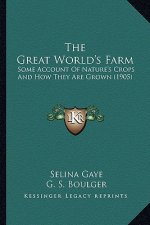 The Great World's Farm: Some Account of Nature's Crops and How They Are Grown (1905)