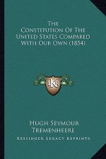 The Constitution of the United States Compared with Our Own (1854)