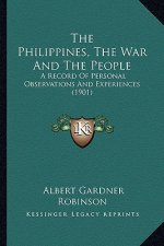 The Philippines, the War and the People: A Record of Personal Observations and Experiences (1901)