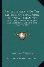 An Illustration of the Method of Explaining the New Testament: By the Early Opinions of Jews and Christians Concerning Christ (1838)