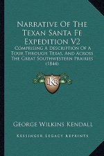 Narrative of the Texan Santa Fe Expedition V2: Comprising a Description of a Tour Through Texas, and Across the Great Southwestern Prairies (1844)