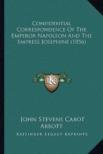 Confidential Correspondence of the Emperor Napoleon and the Empress Josephine (1856)