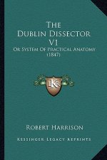 The Dublin Dissector V1: Or System of Practical Anatomy (1847)