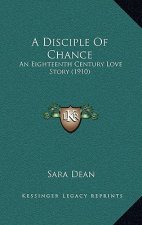 A Disciple Of Chance: An Eighteenth Century Love Story (1910)