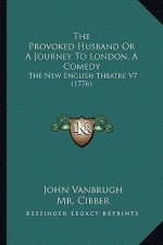 The Provoked Husband or a Journey to London, a Comedy: The New English Theatre V7 (1776)