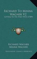Richard to Minna Wagner V2: Letters to His First Wife (1909)