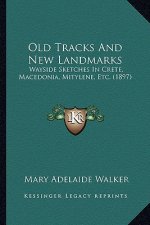 Old Tracks and New Landmarks: Wayside Sketches in Crete, Macedonia, Mitylene, Etc. (1897)
