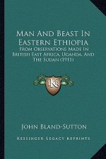 Man and Beast in Eastern Ethiopia: From Observations Made in British East Africa, Uganda, and the Sudan (1911)