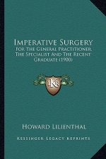 Imperative Surgery: For the General Practitioner, the Specialist and the Recent Graduate (1900)