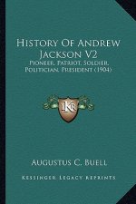 History Of Andrew Jackson V2: Pioneer, Patriot, Soldier, Politician, President (1904)