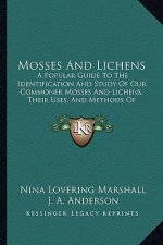 Mosses And Lichens: A Popular Guide To The Identification And Study Of Our Commoner Mosses And Lichens, Their Uses, And Methods Of Preserv
