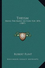 Theism: Being the Baird Lecture for 1876 (1887)