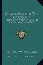 Christianity in the Cartoons: Referred to Artistic Treatment and Historic Fact (1865)