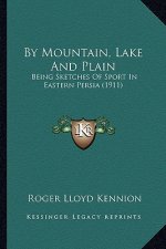 By Mountain, Lake and Plain: Being Sketches of Sport in Eastern Persia (1911)
