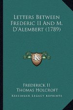 Letters Between Frederic II and M. D'Alembert (1789)