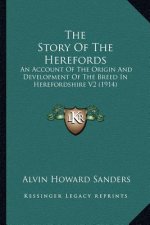 The Story Of The Herefords: An Account Of The Origin And Development Of The Breed In Herefordshire V2 (1914)