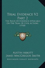 Trial Evidence V2 Part 2: The Rules of Evidence Applicable on the Trial of Civil Actions (1918)