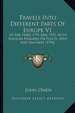 Travels Into Different Parts of Europe V1: In the Years 1791 and 1792, with Familiar Remarks on Places, Men and Manners (1796)