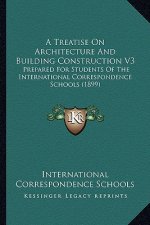 A Treatise on Architecture and Building Construction V3: Prepared for Students of the International Correspondence Schools (1899)