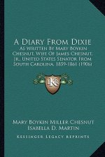 A Diary from Dixie: As Written by Mary Boykin Chesnut, Wife of James Chesnut, JR., United States Senator from South Carolina, 1859-1861 (1