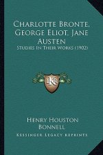 Charlotte Bronte, George Eliot, Jane Austen: Studies in Their Works (1902)