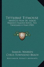 Tittlebat Titmouse: Abridged from Dr. Samuel Warren's Famous Novel, Ten Thousand a Year (1903)