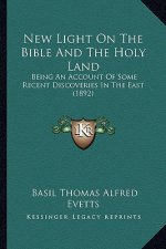 New Light on the Bible and the Holy Land: Being an Account of Some Recent Discoveries in the East (1892)