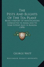 The Pests and Blights of the Tea Plant: Being a Report of Investigations Conducted in Assam and to Some Extent Also in Kangra (1898)