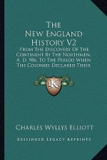 The New England History V2: From The Discovery Of The Continent By The Northmen, A. D. 986, To The Period When The Colonies Declared Their Indepen