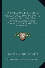 The Early Italian Poets from Ciullo d'Alcamo to Dante Alighieri, 1100-1300: In the Original Meters, Together with Dante's Vita Nuova (1861)