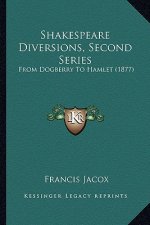 Shakespeare Diversions, Second Series: From Dogberry to Hamlet (1877)