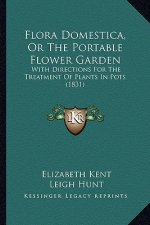 Flora Domestica, or the Portable Flower Garden: With Directions for the Treatment of Plants in Pots (1831)