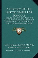 A History of the United States for Schools: Including a Concise Account of the Discovery of America, the Colonization of the Land, and the Revolutiona