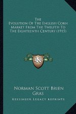 The Evolution of the English Corn Market from the Twelfth to the Eighteenth Century (1915)