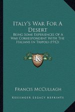 Italy's War for a Desert: Being Some Experiences of a War Correspondent with the Italians in Tripoli (1912)