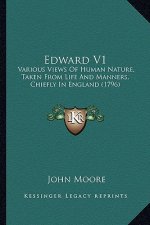 Edward V1: Various Views of Human Nature, Taken from Life and Manners, Chiefly in England (1796)