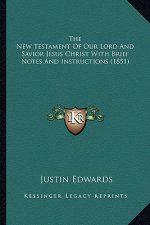 The New Testament of Our Lord and Savior Jesus Christ with Brief Notes and Instructions (1851)