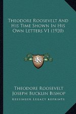 Theodore Roosevelt and His Time Shown in His Own Letters V1 (1920)