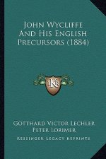 John Wycliffe and His English Precursors (1884)