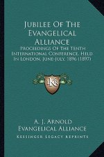 Jubilee of the Evangelical Alliance: Proceedings of the Tenth International Conference, Held in London, June-July, 1896 (1897)
