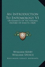 An Introduction To Entomology V1: Or Elements Of The Natural History Of Insects (1828)
