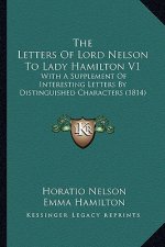 The Letters of Lord Nelson to Lady Hamilton V1: With a Supplement of Interesting Letters by Distinguished Characters (1814)