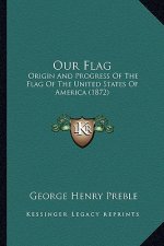 Our Flag: Origin and Progress of the Flag of the United States of America (1872)