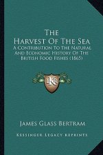 The Harvest of the Sea: A Contribution to the Natural and Economic History of the British Food Fishes (1865)