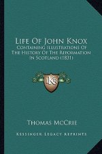 Life of John Knox: Containing Illustrations of the History of the Reformation in Scotland (1831)
