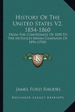 History Of The United States V2, 1854-1860: From The Compromise Of 1850 To The McKinley-Bryan Campaign Of 1896 (1920)