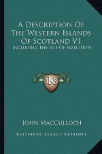 A Description of the Western Islands of Scotland V1: Including the Isle of Man (1819)